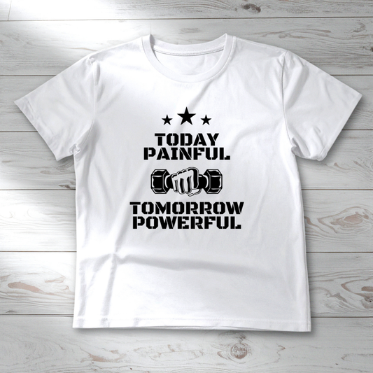 Today Painful – Tomorrow Powerful (Unisex T-Shirt)